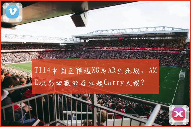 TI14中国区预选XG与AR生死战,AME状态回暖能否扛起Carry大旗?